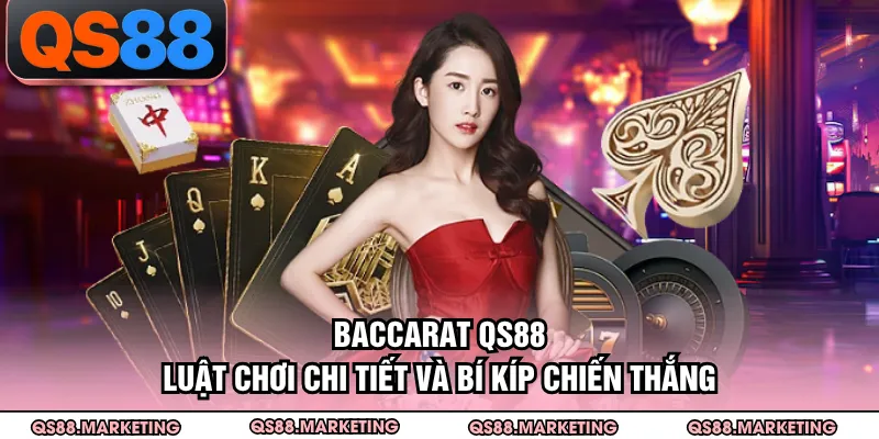 Baccarat QS88 - Luật Chơi Chi Tiết Và Bí Kíp Chiến Thắng