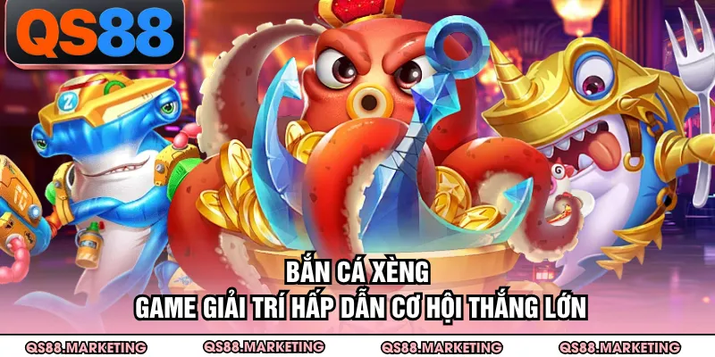 Bắn Cá Xèng - Game Giải Trí Hấp Dẫn Cơ Hội Thắng Lớn
