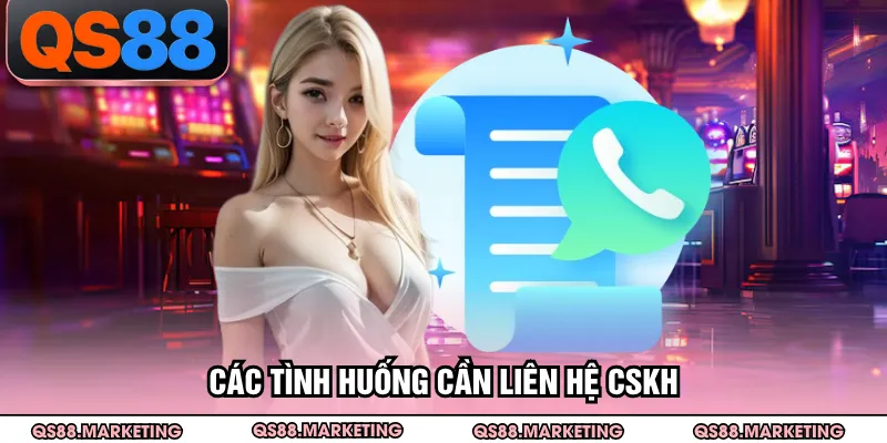 Các tình huống cần liên hệ CSKH