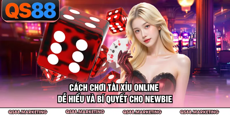Cách Chơi Tài Xỉu Online Dễ Hiểu Và Bí Quyết Cho Newbie
