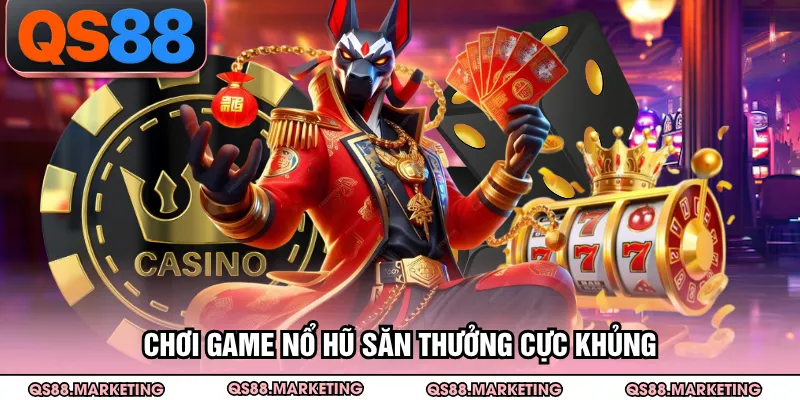 Chơi game nổ hũ săn thưởng cực khủng