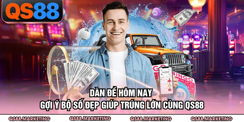 Dàn Đề Hôm Nay - Gợi Ý Bộ Số Đẹp Giúp Trúng Lớn Cùng QS88