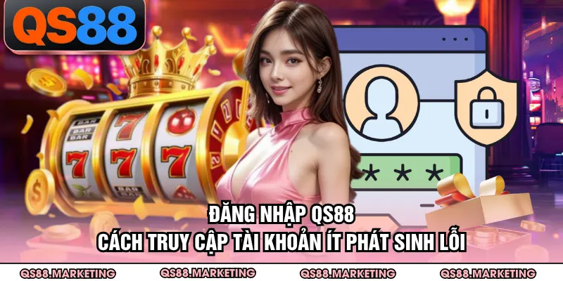Đăng Nhập QS88 - Cách Truy Cập Tài Khoản Ít Phát Sinh Lỗi