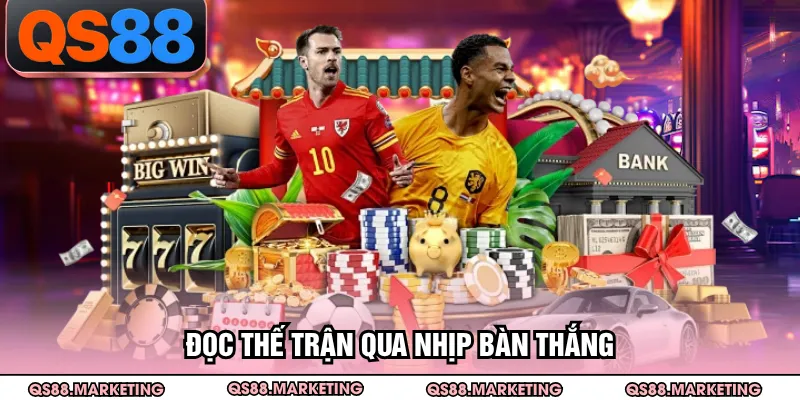 Đọc thế trận qua nhịp bàn thắng