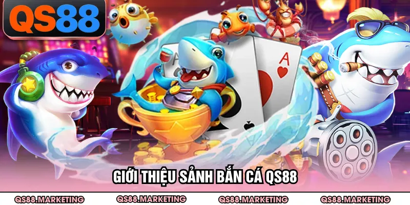 Giới thiệu sảnh bắn cá QS88