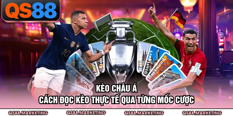 Kèo Châu Á - Cách Đọc Kèo Thực Tế Qua Từng Mốc Cược
