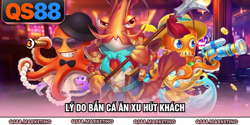 Lý do bắn cá ăn xu hút khách