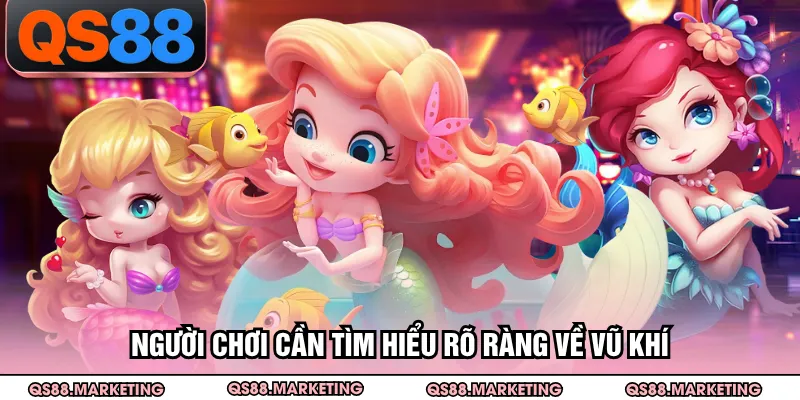 Người chơi cần tìm hiểu rõ ràng về vũ khí