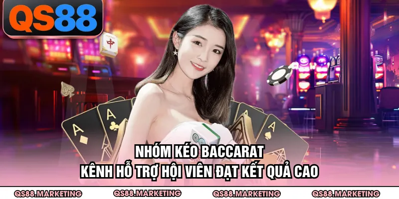 Nhóm Kéo Baccarat - Kênh Hỗ Trợ Hội Viên Đạt Kết Quả Cao