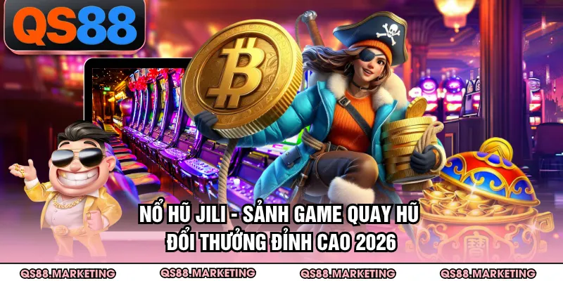 Nổ Hũ Jili - Sảnh Game Quay Hũ Đổi Thưởng Đỉnh Cao 2026
