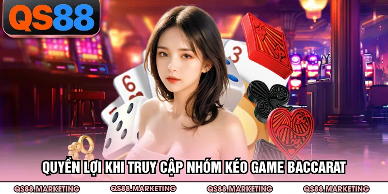 Quyền lợi khi truy cập nhóm kéo game Baccarat