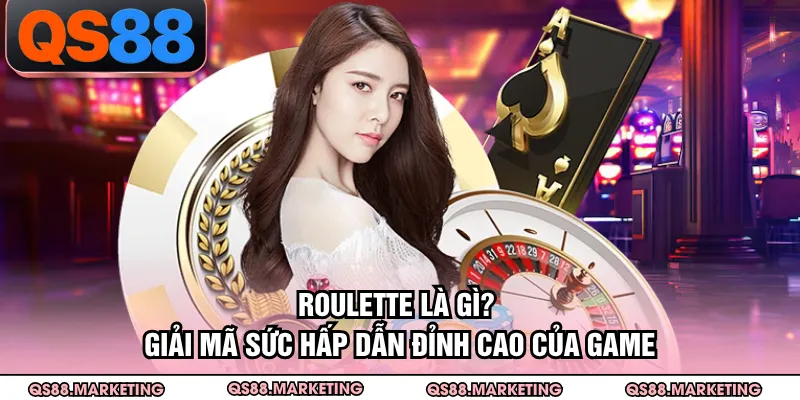 Roulette Là Gì? Giải Mã Sức Hấp Dẫn Đỉnh Cao Của Game