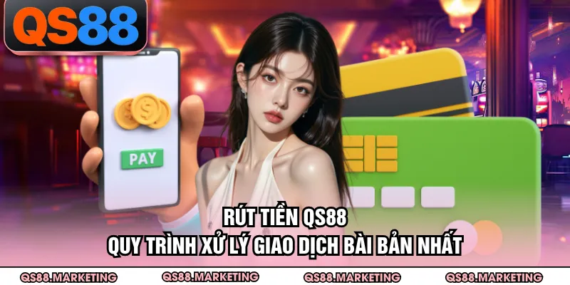 Rút Tiền QS88 - Quy Trình Xử Lý Giao Dịch Bài Bản Nhất