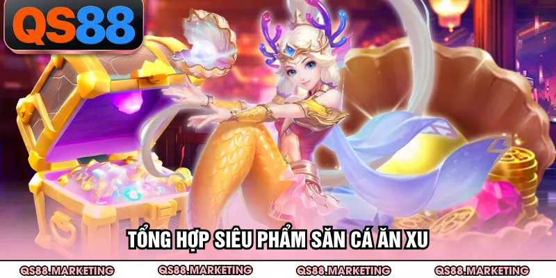 Tổng hợp siêu phẩm săn cá ăn xu