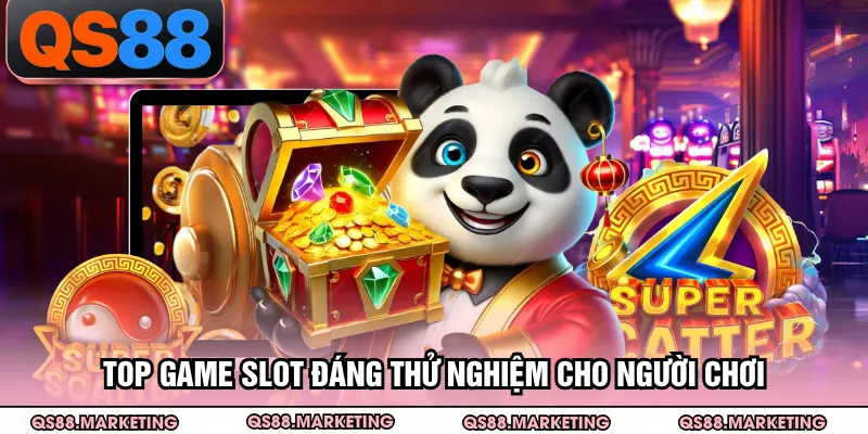 Top game slot đáng thử nghiệm cho người chơi