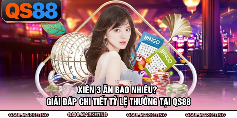 Xiên 3 Ăn Bao Nhiêu? Giải Đáp Chi Tiết Tỷ Lệ Thưởng Tại QS88