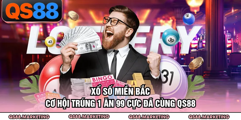 Xổ Số Miền Bắc - Cơ Hội Trúng 1 Ăn 99 Cực Đã Cùng QS88